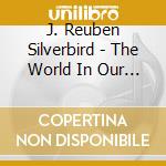 J. Reuben Silverbird - The World In Our Eyes (2 Cd) cd musicale di Silverbird j. reuben