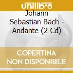 Johann Sebastian Bach - Andante (2 Cd) cd