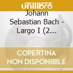 Johann Sebastian Bach - Largo I (2 Cd) cd