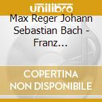 Max Reger Johann Sebastian Bach - Franz Lehrndorfer: The Organ Music Of Johann Sebastian Bach And Reger (2 Cd) cd musicale di Lehrndorfer, Franz