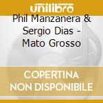 Phil Manzanera & Sergio Dias - Mato Grosso cd musicale di Manzanera, Phil