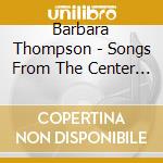 Barbara Thompson - Songs From The Center Of The Earth cd musicale di Thompson, Barbara