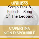 Sergio Dias & Friends - Song Of The Leopard cd musicale di Dias, Sergio