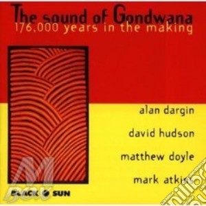 Alan Dargin / David Hudson / Matthew Doyle / Mark Atkins - The Sound Of Gondwana (176,000 Years InThe Making) cd musicale di Atkins/hudson/doyle