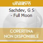 Sachdev, G S - Full Moon cd musicale di Sachdev g. s.