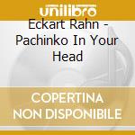 Eckart Rahn - Pachinko In Your Head cd