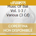 Music Of Bali Vol. 1-3 / Various (3 Cd) cd musicale di Music of bali