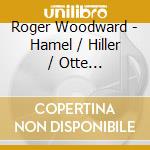 Roger Woodward - Hamel / Hiller / Otte Contemporary German Piano Music (4 Cd) cd musicale di Roger Woodward