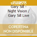 Gary Sill - Night Vision / Gary Sill Live cd musicale di Gary Sill