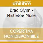 Brad Glynn - Mistletoe Muse cd musicale di Brad Glynn