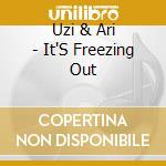 Uzi & Ari - It'S Freezing Out cd musicale di Uzi & Ari