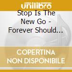 Stop Is The New Go - Forever Should Never End Ep cd
