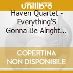 Haven Quartet - Everything'S Gonna Be Alright In Christ cd musicale di Haven Quartet