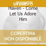Haven - Come Let Us Adore Him cd
