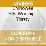Chilhowee Hills Worship - Thirsty cd musicale di Chilhowee Hills Worship
