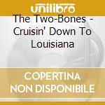 The Two-Bones - Cruisin' Down To Louisiana cd