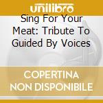 Sing For Your Meat: Tribute To Guided By Voices cd