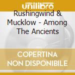Rushingwind & Mucklow - Among The Ancients cd