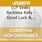 (LP Vinile) Reckless Kelly - Good Luck & True Love lp vinile di Kelly Reckless