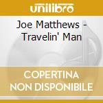 Joe Matthews - Travelin' Man cd musicale di Joe Matthews