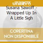 Susana Sawoff - Wrapped Up In A Little Sigh cd