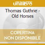 Thomas Guthrie - Old Horses cd musicale di Thomas Guthrie