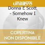 Donna E Scott - Somehow I Knew