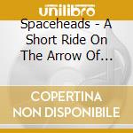 Spaceheads - A Short Ride On The Arrow Of Time cd