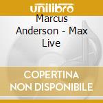 Marcus Anderson - Max Live cd musicale di Marcus Anderson