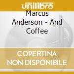 Marcus Anderson - And Coffee cd musicale di Marcus Anderson