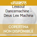 Lexsoul Dancemachine - Deus Lex Machina cd