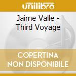 Jaime Valle - Third Voyage cd musicale di Jaime Valle