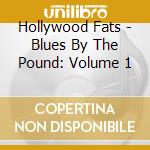 Hollywood Fats - Blues By The Pound: Volume 1 cd