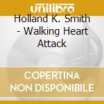 Holland K. Smith - Walking Heart Attack