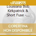 Louisiana Bob Kirkpatrick & Short Fuse - Drive Across Texas cd