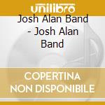 Josh Alan Band - Josh Alan Band cd musicale di Josh Alan Band