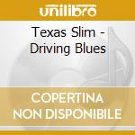 Texas Slim - Driving Blues cd musicale di Slim Texas