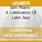 Jam Miami - A Celebration Of Latin Jazz cd