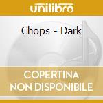 Chops - Dark cd