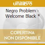 Negro Problem - Welcome Black * cd