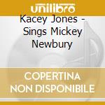 Kacey Jones - Sings Mickey Newbury cd musicale di KACEY JONES