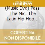 (Music Dvd) Pass The Mic: The Latin Hip-Hop Culture [Edizione: Stati Uniti] cd