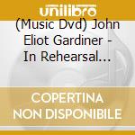 (Music Dvd) John Eliot Gardiner - In Rehearsal With John Eliot Gardiner cd