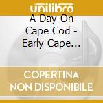 A Day On Cape Cod - Early Cape Morning cd musicale di A DAY ON CAPE COD