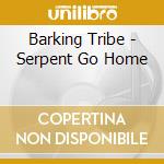 Barking Tribe - Serpent Go Home cd