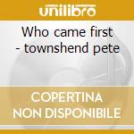 Who came first - townshend pete cd