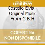 Costello Elvis - Original Music From G.B.H cd musicale di Costello Elvis