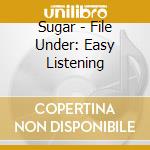 Sugar - File Under: Easy Listening cd