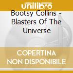 Bootsy Collins - Blasters Of The Universe cd musicale di Bootsy collins new rubber band