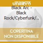 Black Arc - Black Rock/Cyberfunk/.. cd musicale di Arc Black